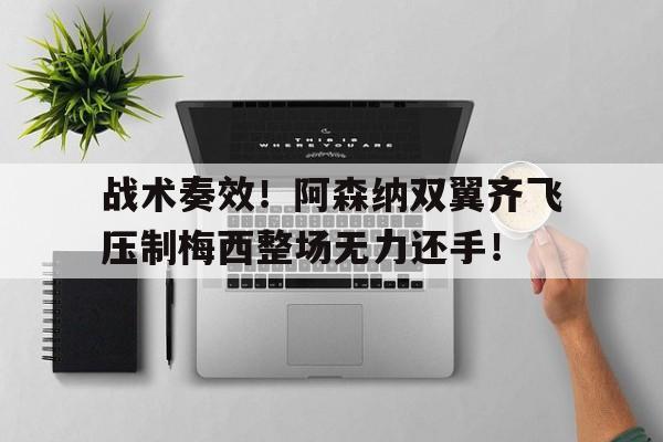 战术奏效！阿森纳双翼齐飞压制梅西整场无力还手！