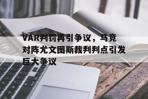 VAR判罚再引争议，马竞对阵尤文图斯裁判判点引发巨大争议